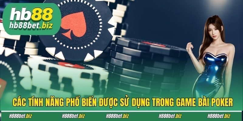 Các tính năng phổ biến được sử dụng trong game bài Poker 